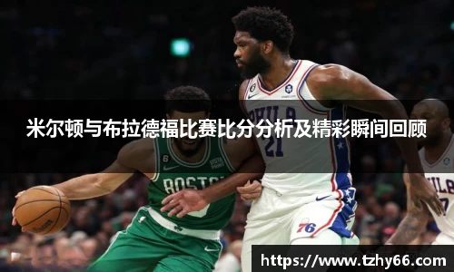 米尔顿与布拉德福比赛比分分析及精彩瞬间回顾